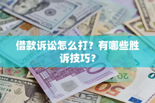 济南借款诉讼怎么打?有哪些胜诉技巧? 济南借款诉讼怎么打?有哪些胜诉技巧?