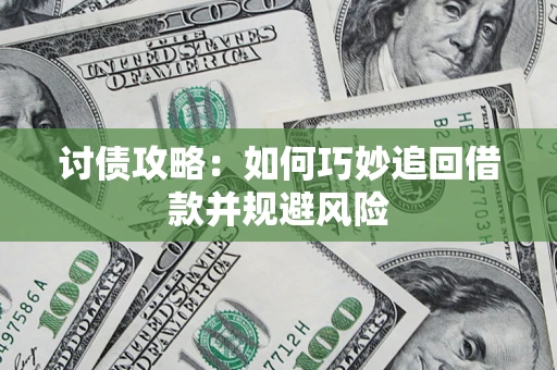 济南讨债攻略：如何巧妙追回借款并规避风险